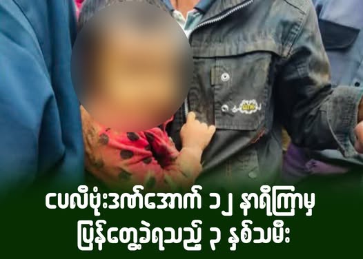 ငပလီဗုံးဒဏ်အောက် ၁၂ နာရီကြာမှ ပြန်တွေ့ခဲ့ရသည့် ၃ နှစ်သမီး